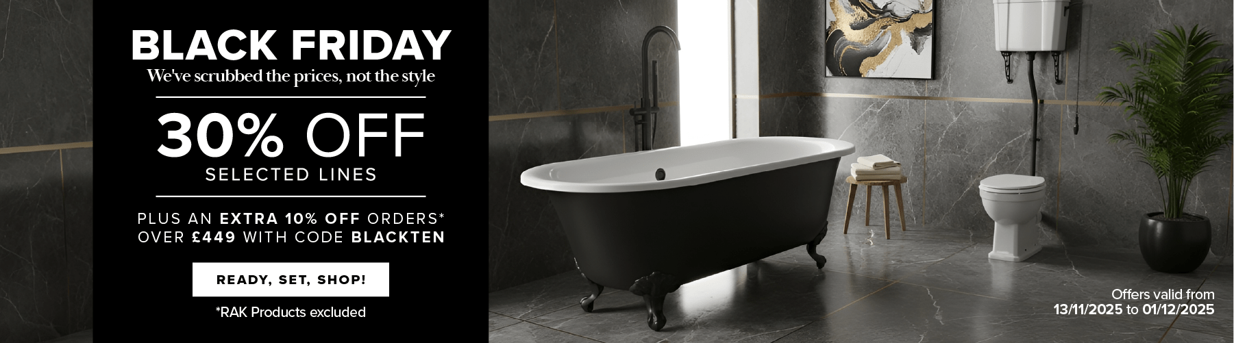 Up to 30% off selected lines + 10% off all orders over £449 with code BLACKTEN