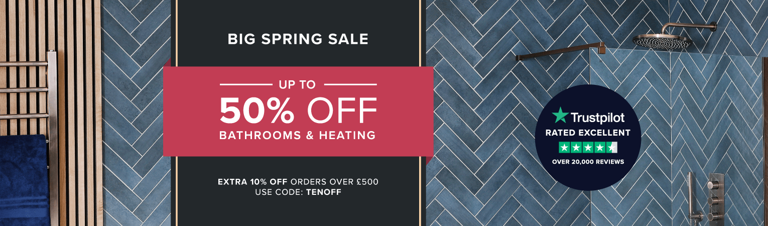  Big Spring Sale Up to 50% Bathrooms & Heating - Extra 10% off orders over £500 use code: TENOFF 